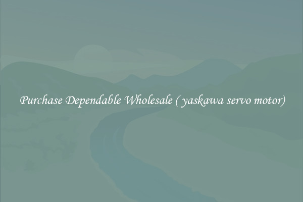 Purchase Dependable Wholesale ( yaskawa servo motor)