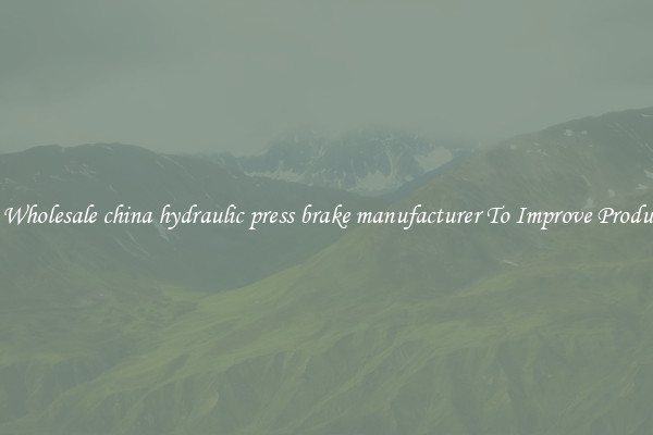 Get A Wholesale china hydraulic press brake manufacturer To Improve Productivity