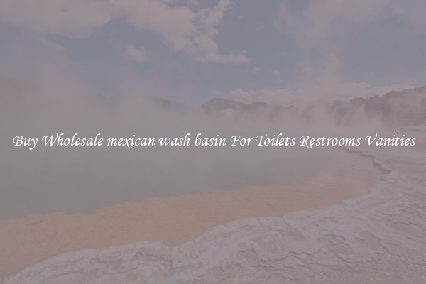 Buy Wholesale mexican wash basin For Toilets Restrooms Vanities