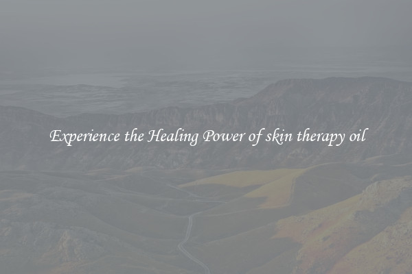 Experience the Healing Power of skin therapy oil