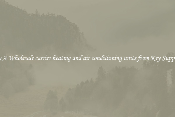 Buy A Wholesale carrier heating and air conditioning units from Key Suppliers