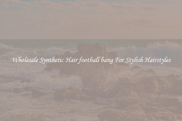 Wholesale Synthetic Hair football bang For Stylish Hairstyles