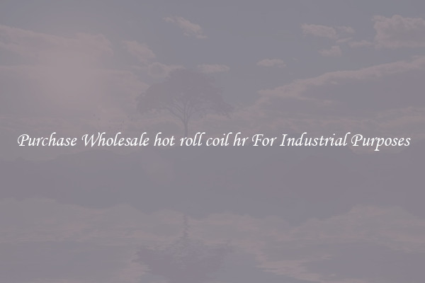 Purchase Wholesale hot roll coil hr For Industrial Purposes