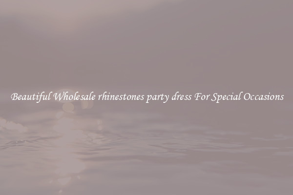 Beautiful Wholesale rhinestones party dress For Special Occasions