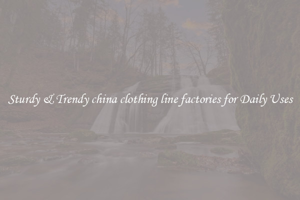 Sturdy & Trendy china clothing line factories for Daily Uses