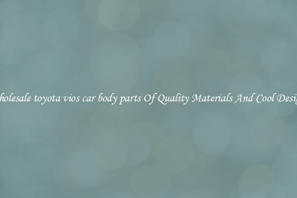Wholesale toyota vios car body parts Of Quality Materials And Cool Designs
