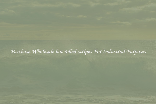 Purchase Wholesale hot rolled stripes For Industrial Purposes