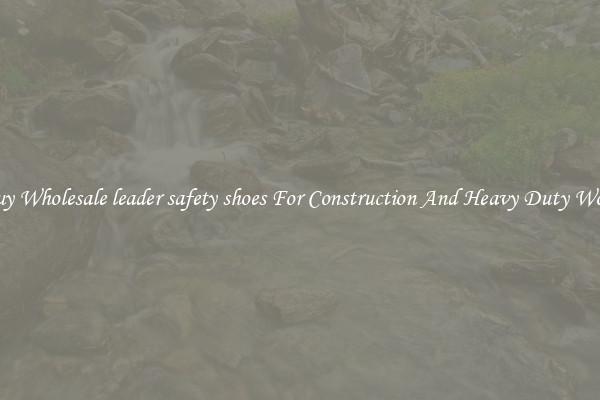 Buy Wholesale leader safety shoes For Construction And Heavy Duty Work