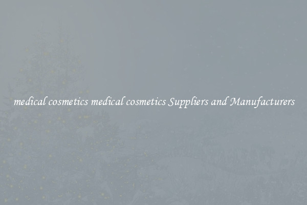 medical cosmetics medical cosmetics Suppliers and Manufacturers