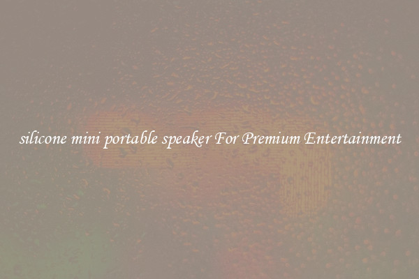 silicone mini portable speaker For Premium Entertainment