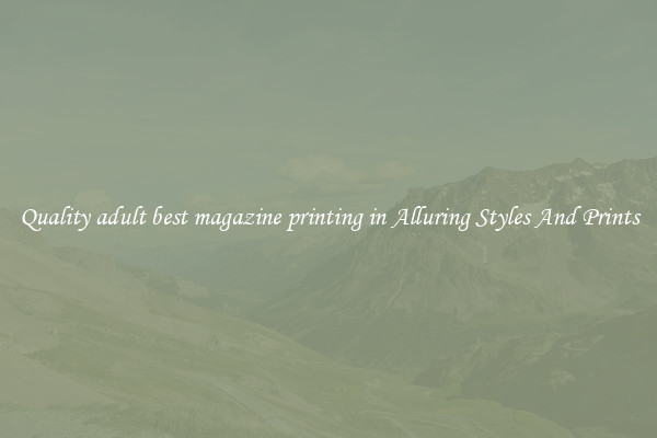 Quality adult best magazine printing in Alluring Styles And Prints