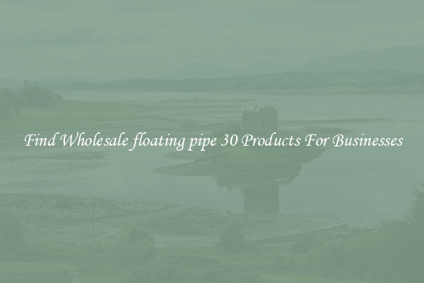 Find Wholesale floating pipe 30 Products For Businesses