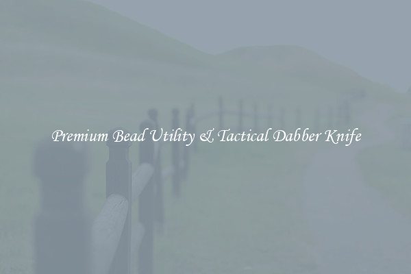 Premium Bead Utility & Tactical Dabber Knife