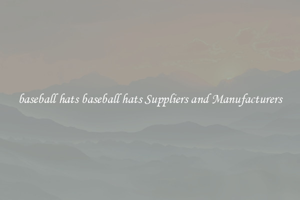 baseball hats baseball hats Suppliers and Manufacturers