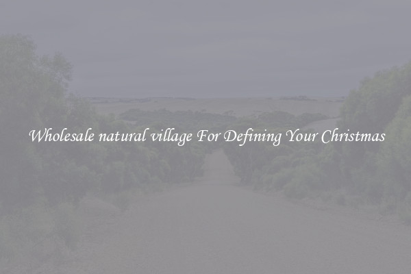 Wholesale natural village For Defining Your Christmas