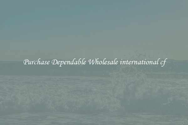 Purchase Dependable Wholesale international cf