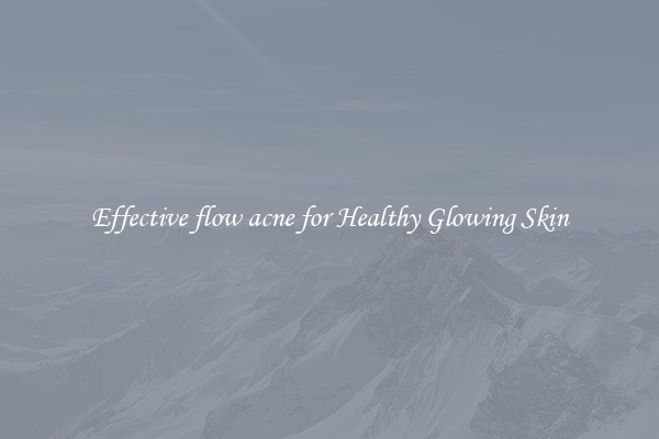 Effective flow acne for Healthy Glowing Skin