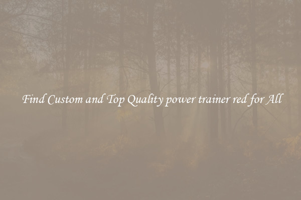 Find Custom and Top Quality power trainer red for All
