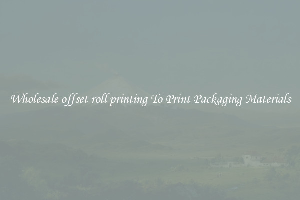 Wholesale offset roll printing To Print Packaging Materials