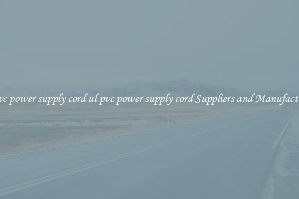 ul pvc power supply cord ul pvc power supply cord Suppliers and Manufacturers